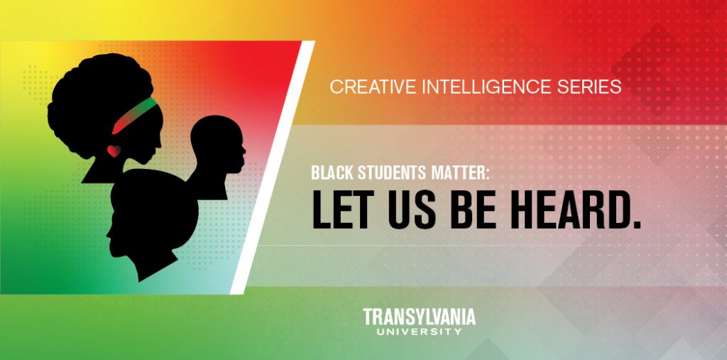 Creative Intelligence Series Black Students Matter: Let Us Be Heard Transylvania University