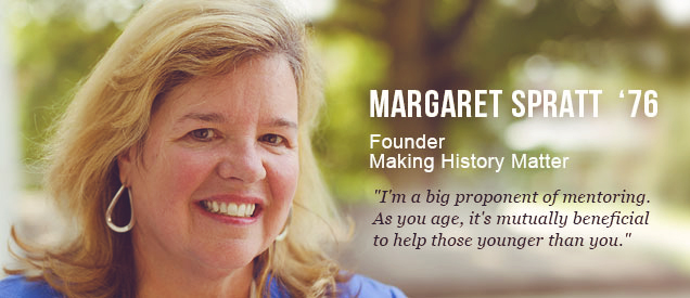 Margaret Spratt '76 - Founder, Making History Matter - "I'm a big proponent of mentoring. As you age, it's mutually beneficial to help those younger than you."